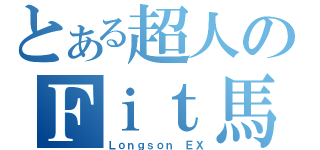 とある超人のＦｉｔ馬（Ｌｏｎｇｓｏｎ ＥＸ）