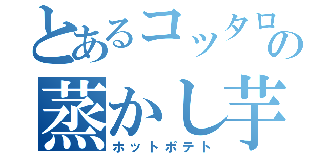 とあるコッタロの蒸かし芋（ホットポテト）