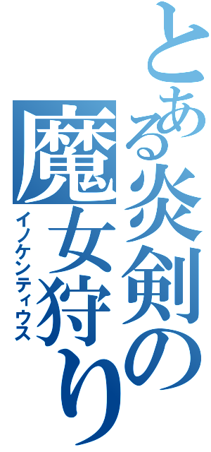 とある炎剣の魔女狩り（イノケンティウス）