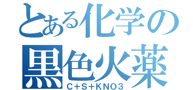 とある化学の黒色火薬（Ｃ＋Ｓ＋ＫＮＯ３）