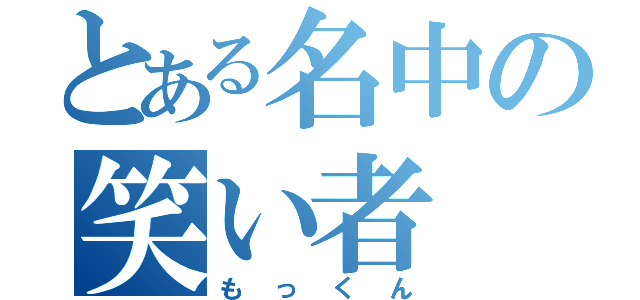 とある名中の笑い者（もっくん）