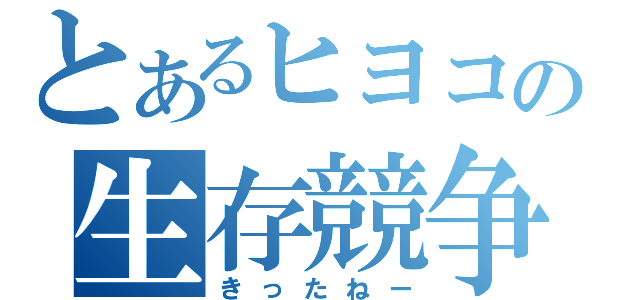 とあるヒヨコの生存競争（きったねー）