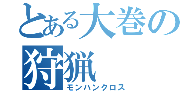 とある大巻の狩猟（モンハンクロス）