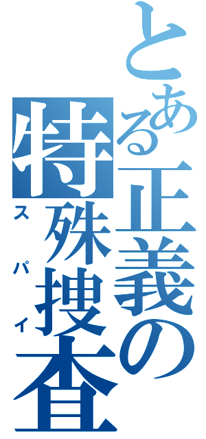 とある正義の特殊捜査官（スパイ）