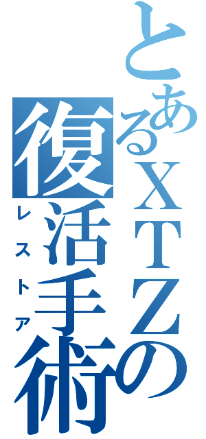 とあるＸＴＺの復活手術（レストア）