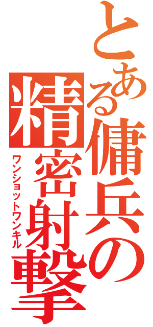 とある傭兵の精密射撃（ワンショットワンキル）