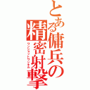 とある傭兵の精密射撃（ワンショットワンキル）