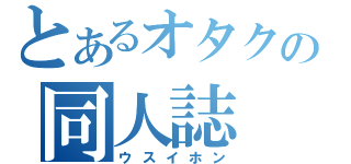 とあるオタクの同人誌（ウスイホン）