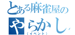 とある麻雀屋のやらかしの軌跡（（イベント））