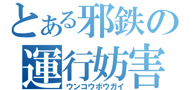 とある邪鉄の運行妨害（ウンコウボウガイ）