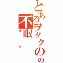 とあるヲタクのの不眠（オール）