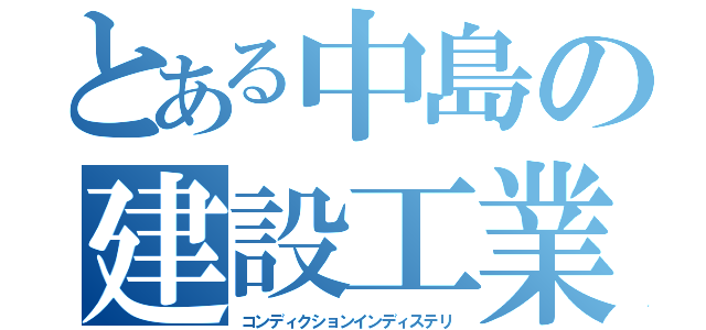 とある中島の建設工業（コンディクションインディステリ）