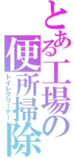 とある工場の便所掃除（トイレクリーナー）