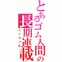 とあるゴム人間の長期連載（マンネリ化）