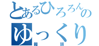 とあるひろろんのゆっくり実況（饅頭）