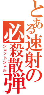 とある速射の必殺散弾（ショットシェル）