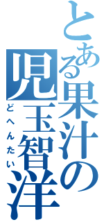 とある果汁の児玉智洋（どへんたい）