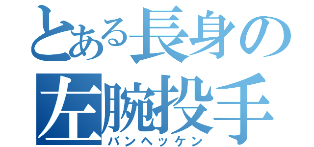 とある長身の左腕投手（バンヘッケン）