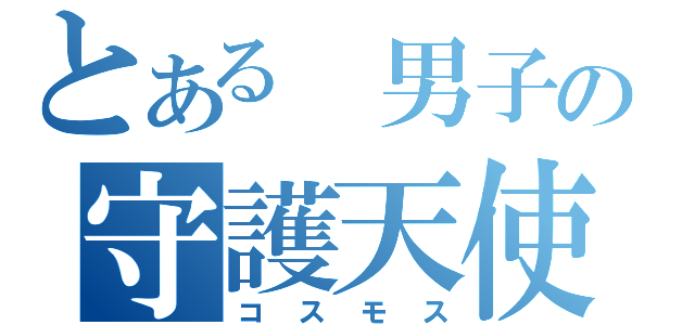 とある 男子の守護天使（コスモス）