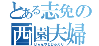 とある志免の西園夫婦（じゅんやとじゅえり）