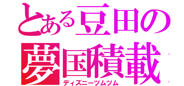 とある豆田の夢国積載（ディズニーツムツム）