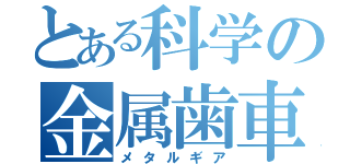 とある科学の金属歯車（メタルギア）