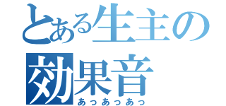 とある生主の効果音（あっあっあっ）