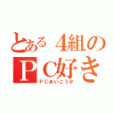 とある４組のＰＣ好き（ＰＣあいこうか）