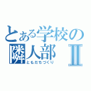 とある学校の隣人部Ⅱ（ともだちづくり）