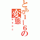 とある１ー６の変態（はるひこ）