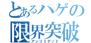 とあるハゲの限界突破（アンリミテッド）