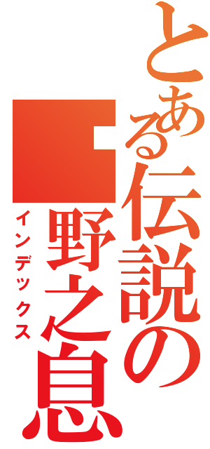 とある伝説の旷野之息（インデックス）