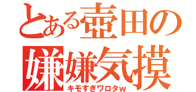 とある壺田の嫌嫌気摸（キモすぎワロタｗ）