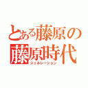 とある藤原の藤原時代（ジェネレーション）