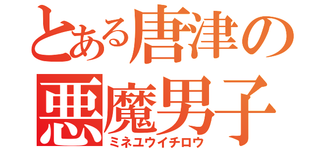 とある唐津の悪魔男子（ミネユウイチロウ）