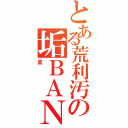 とある荒利汚の垢ＢＡＮ祭り（夏）