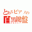 とあるピアノの白黒鍵盤（ぴあのピア）