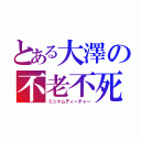 とある大澤の不老不死（ミニマムティーチャー）