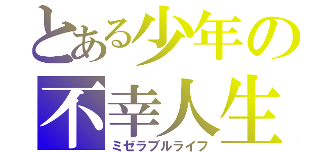 とある少年の不幸人生（ミゼラブルライフ）