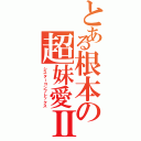 とある根本の超妹愛Ⅱ（シスターコンプレックス）