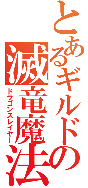 とあるギルドの滅竜魔法（ドラゴンスレイヤー）