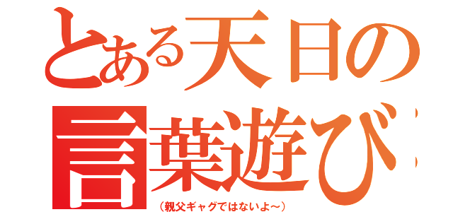 とある天日の言葉遊び（（親父ギャグではないよ～））