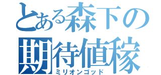 とある森下の期待値稼働（ミリオンゴッド）