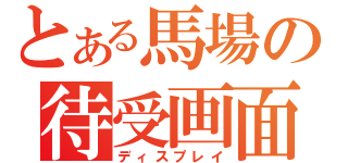 とある馬場の待受画面（ディスプレイ）