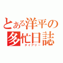 とある洋平の多忙日誌（ ダイアリー）