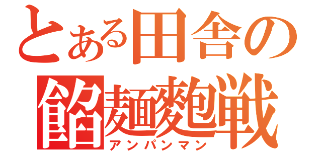 とある田舎の餡麺麭戦士（アンパンマン）