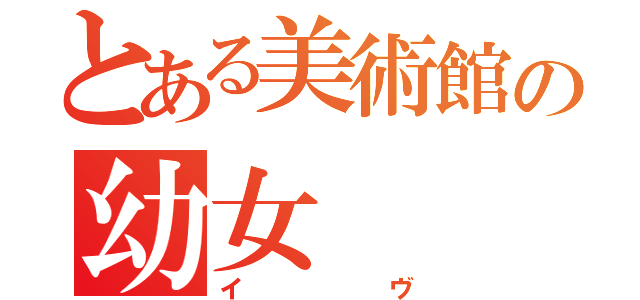 とある美術館の幼女（イヴ）