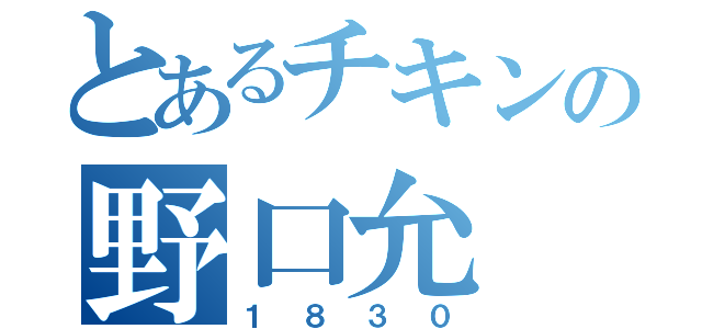 とあるチキンの野口允（１８３０）