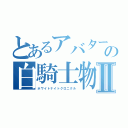 とあるアバターの白騎士物語Ⅱ（ホワイトナイトクロニクル）