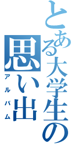 とある大学生の思い出（アルバム）